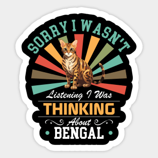 Bengal lovers Sorry I Wasn't Listening I Was Thinking About Bengal Sticker